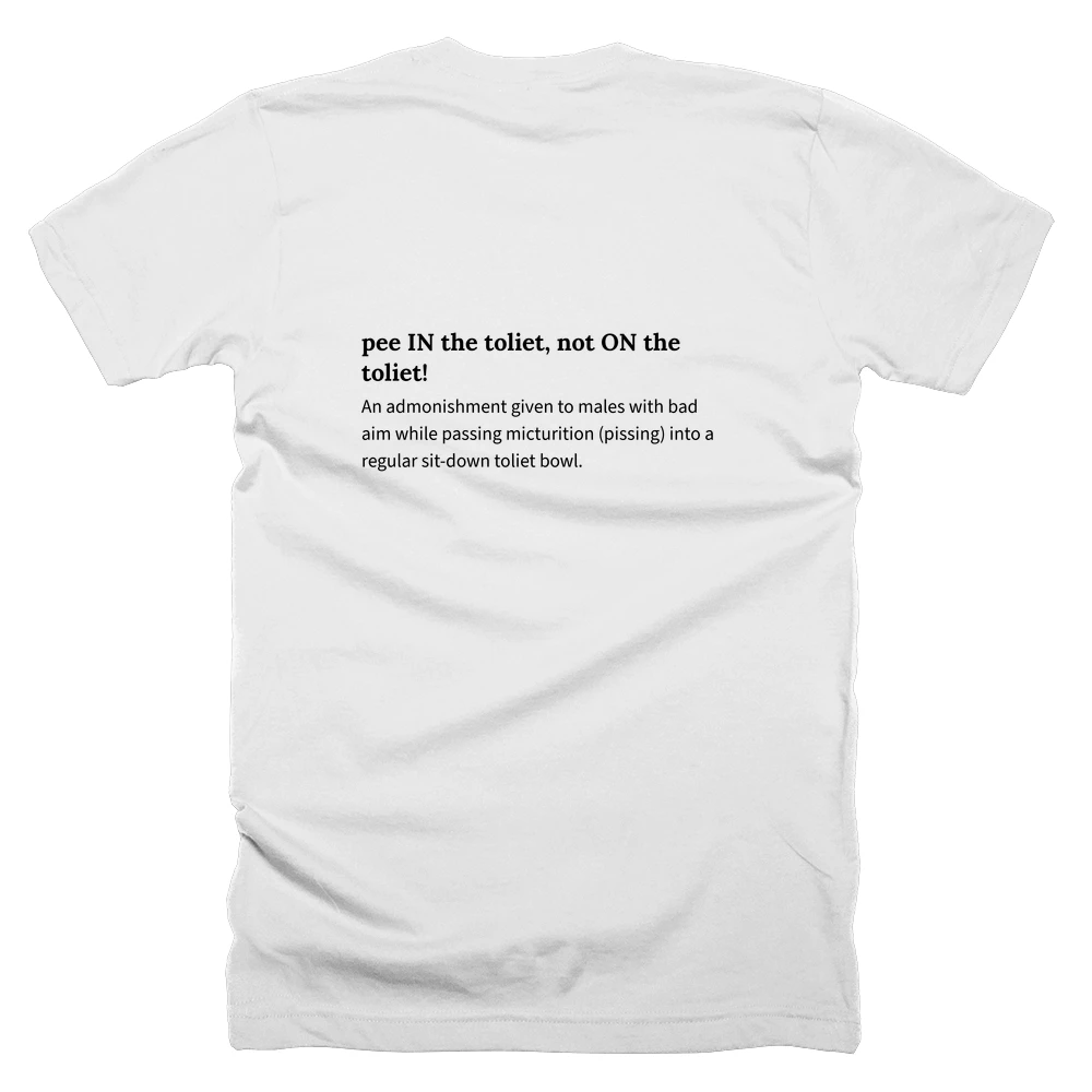 T-shirt with a definition of 'pee IN the toliet, not ON the toliet!' printed on the back