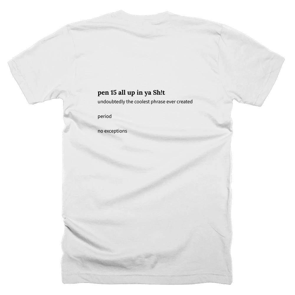 T-shirt with a definition of 'pen 15 all up in ya Sh!t' printed on the back