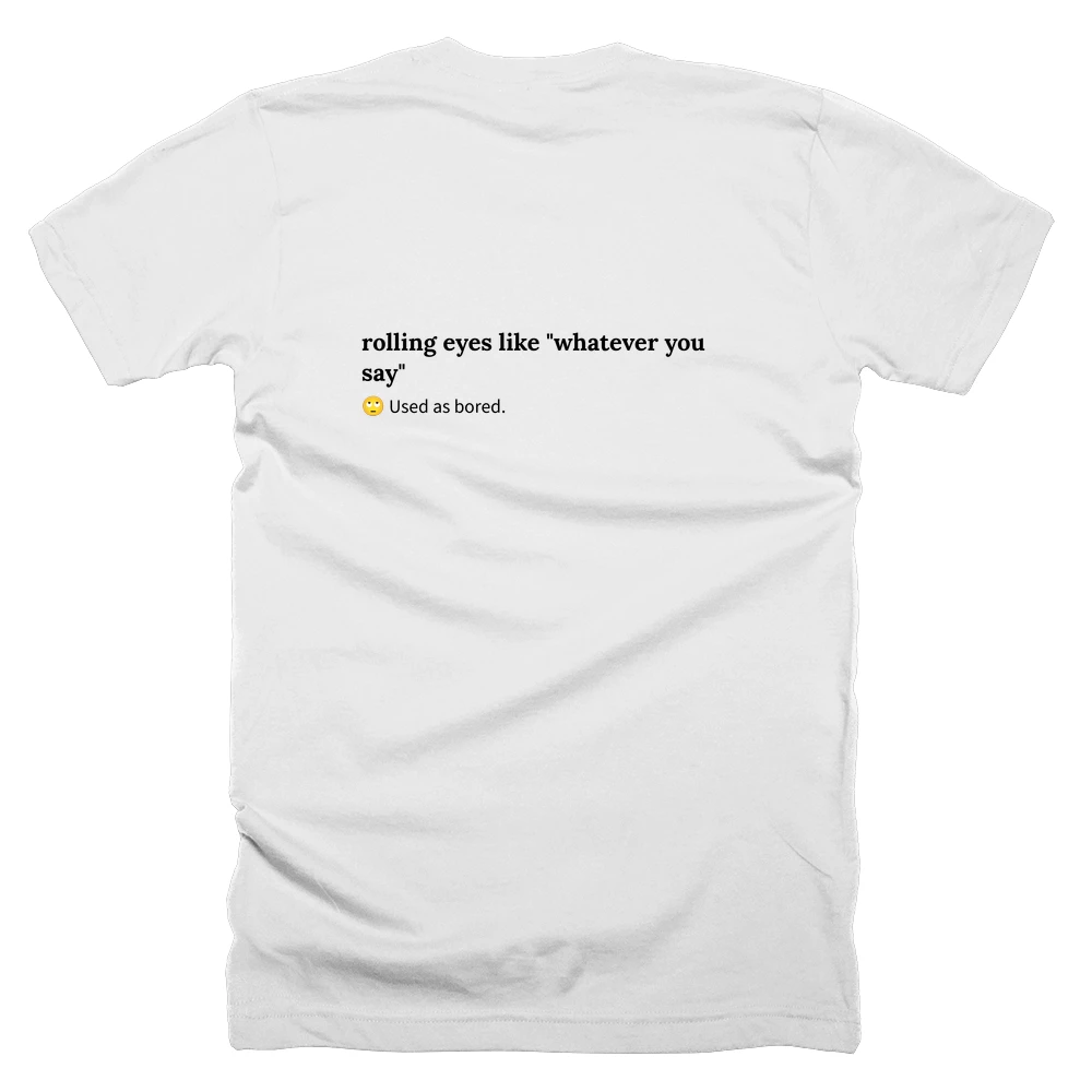 T-shirt with a definition of 'rolling eyes like "whatever you say"' printed on the back