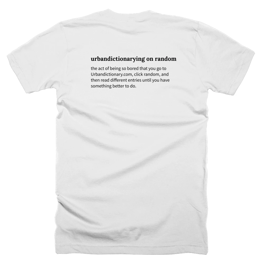 T-shirt with a definition of 'urbandictionarying on random' printed on the back