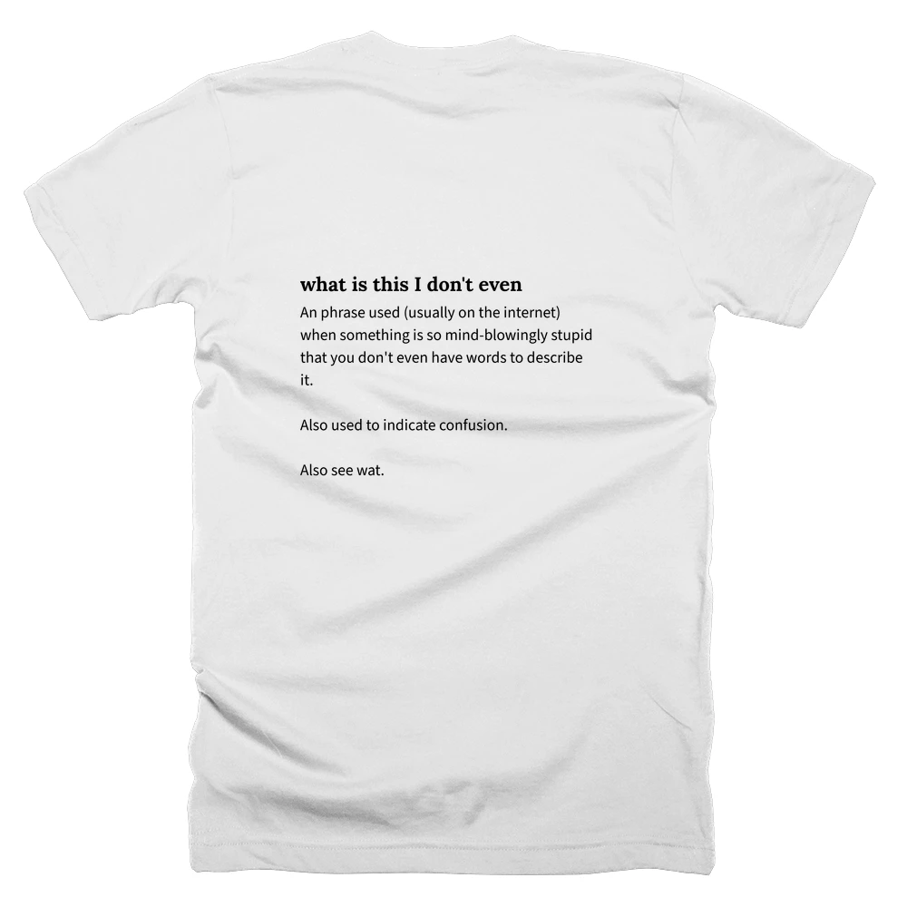 T-shirt with a definition of 'what is this I don't even' printed on the back