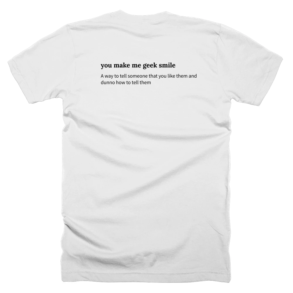 T-shirt with a definition of 'you make me geek smile' printed on the back