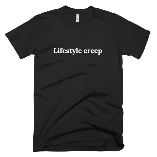 "Lifestyle creep" tshirt