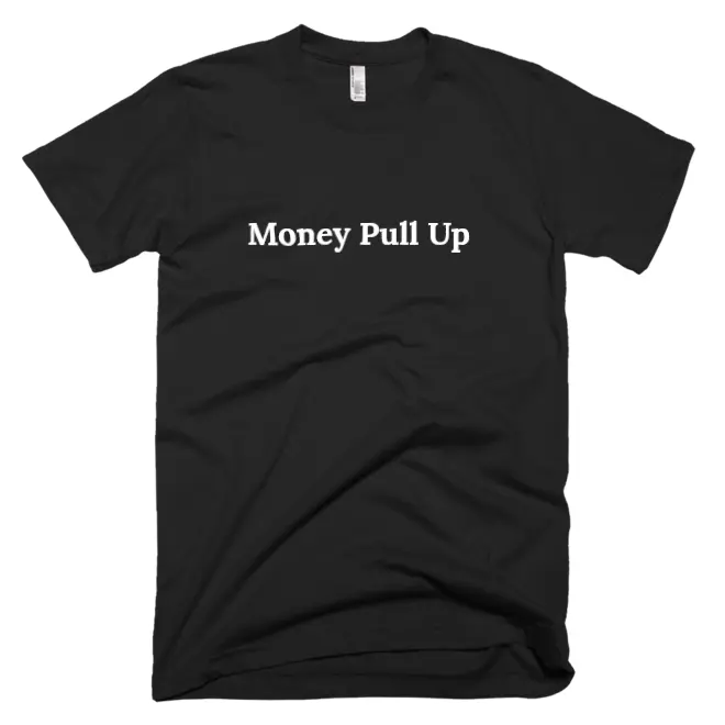 T-shirt with 'Money Pull Up' text on the front
