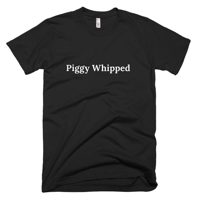 T-shirt with 'Piggy Whipped' text on the front