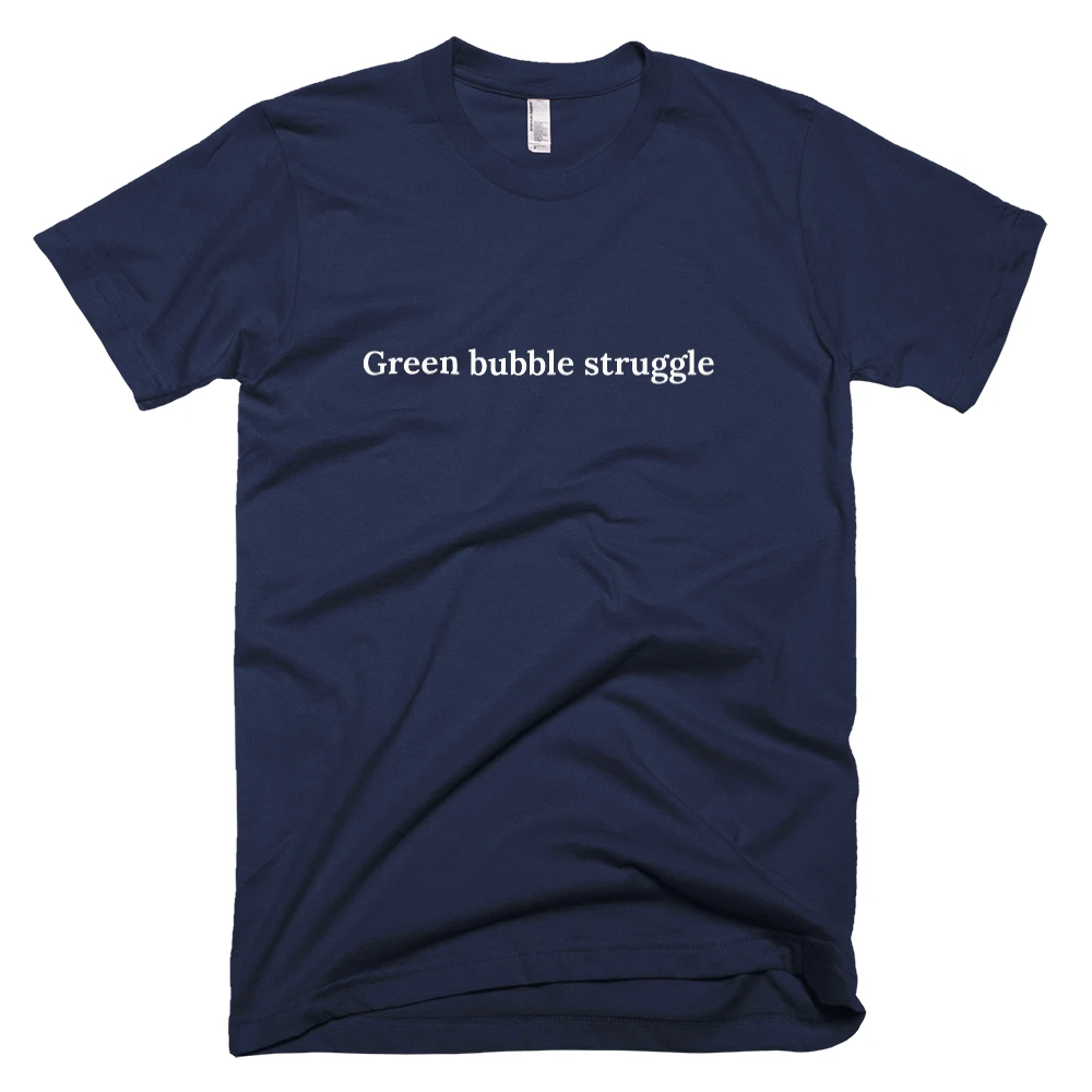 T-shirt with 'Green bubble struggle' text on the front