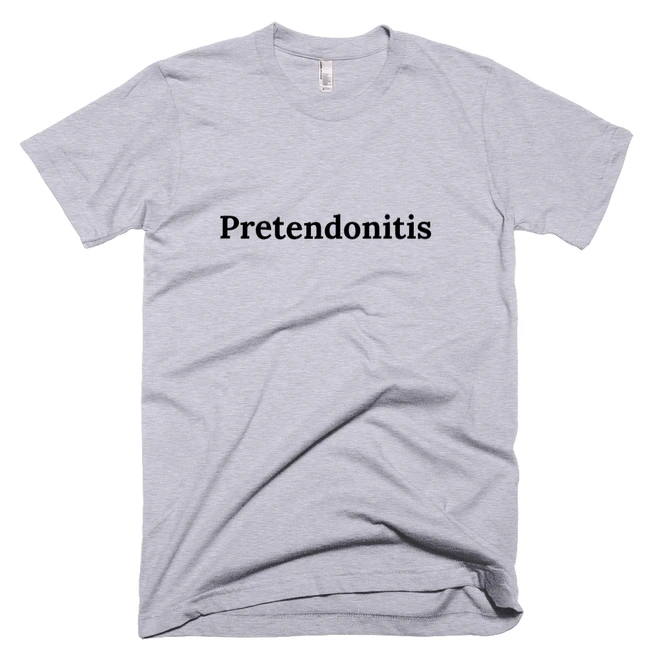 T-shirt with 'Pretendonitis' text on the front