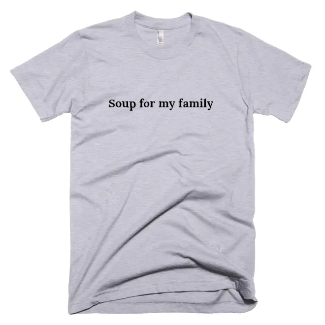 "Soup for my family" tshirt