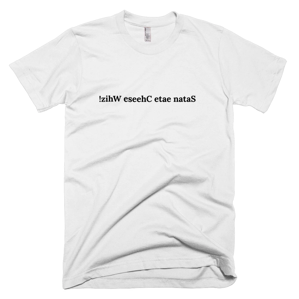 T-shirt with '!zihW eseehC etae nataS' text on the front