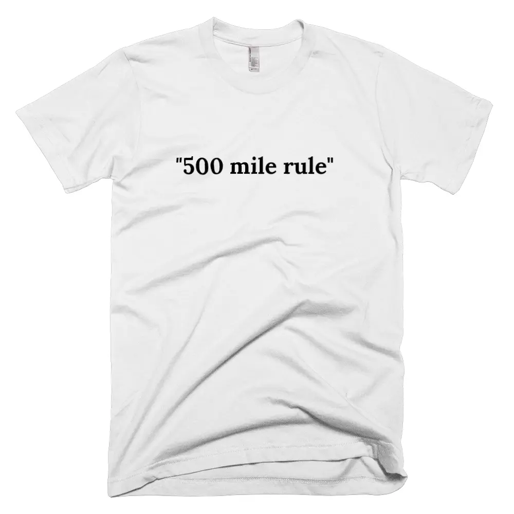 T-shirt with '"500 mile rule"' text on the front
