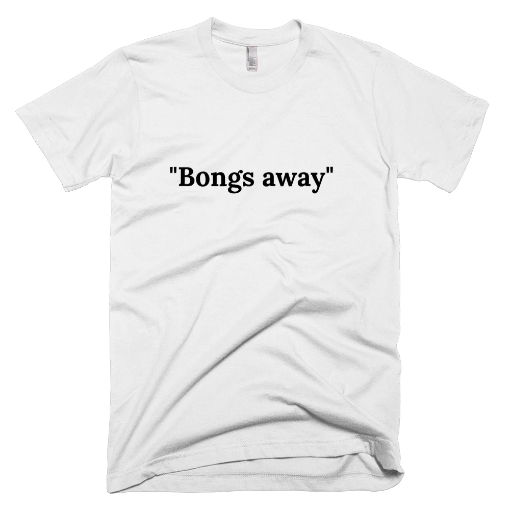 T-shirt with '"Bongs away"' text on the front