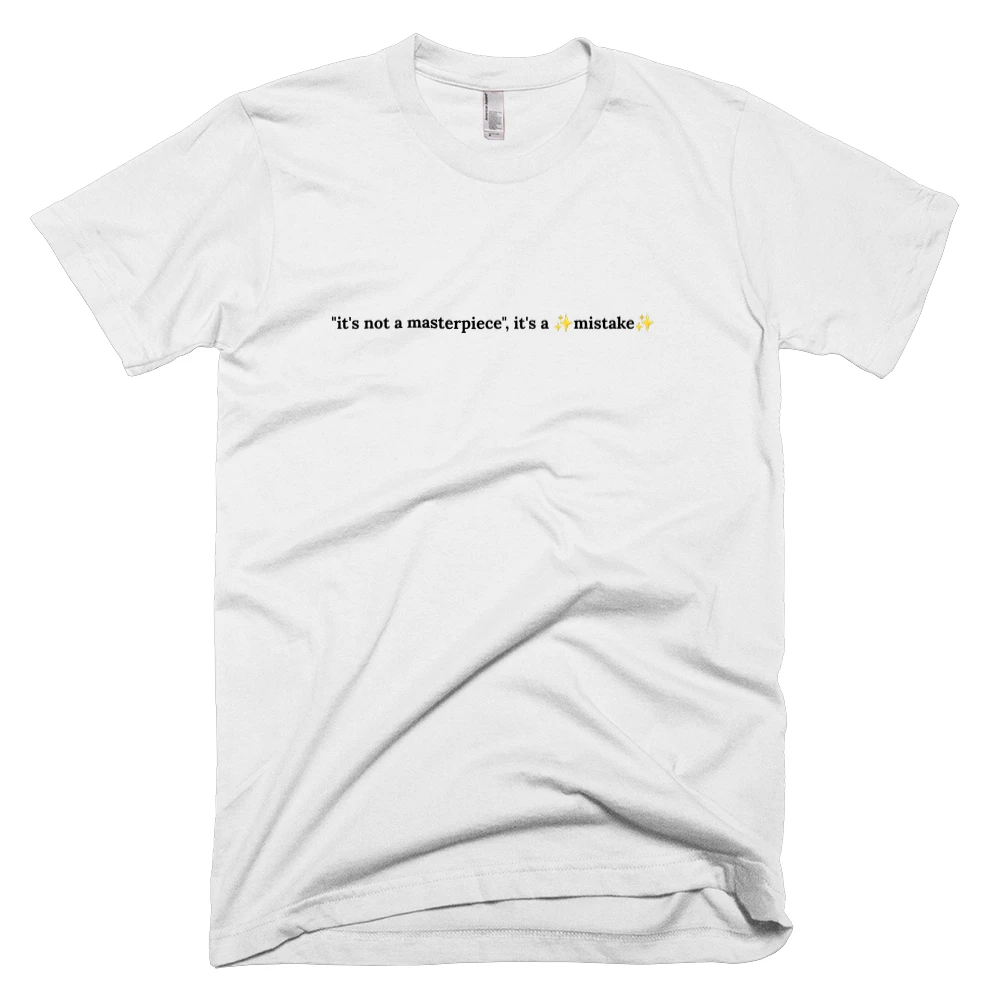 T-shirt with '"it's not a masterpiece", it's a ✨mistake✨' text on the front