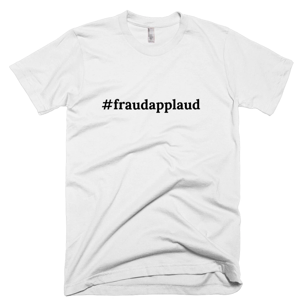 T-shirt with '#fraudapplaud' text on the front