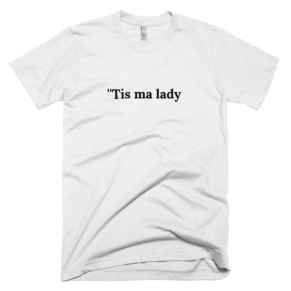T-shirt with '''Tis ma lady' text on the front