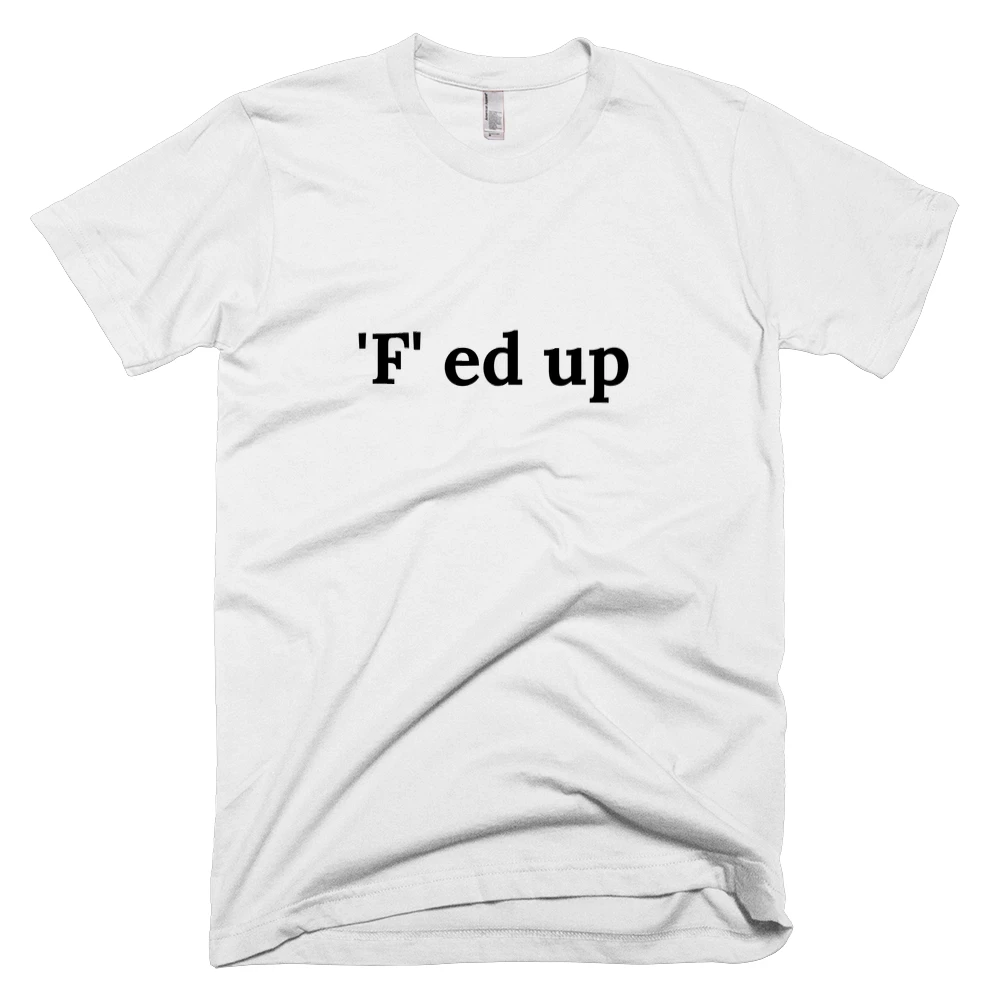 T-shirt with ''F' ed up' text on the front