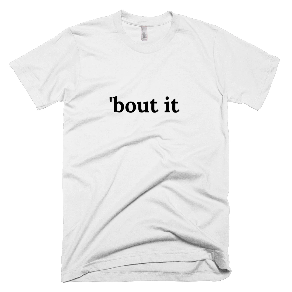 T-shirt with ''bout it' text on the front