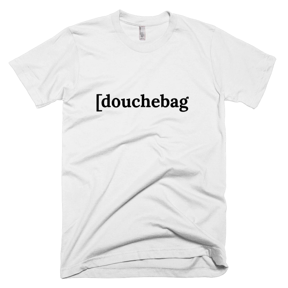 T-shirt with '[douchebag' text on the front