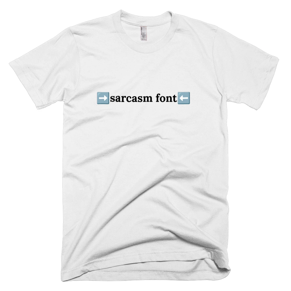 T-shirt with '➡️sarcasm font⬅️' text on the front
