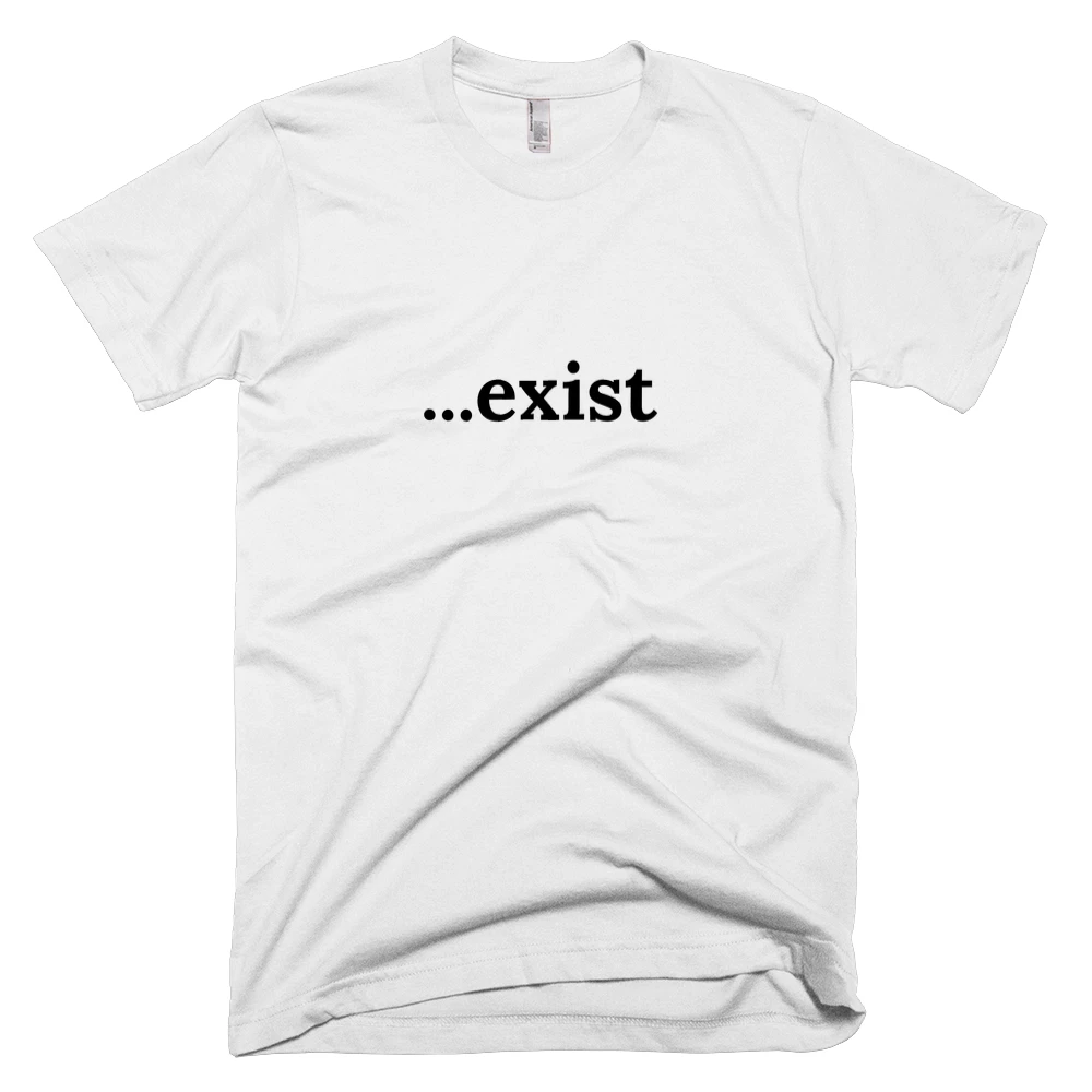 T-shirt with '...exist' text on the front