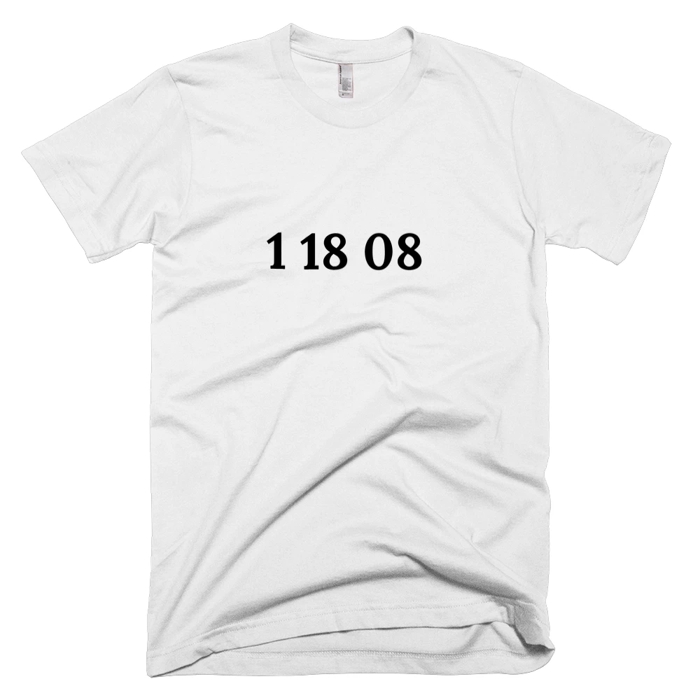 T-shirt with '1 18 08' text on the front