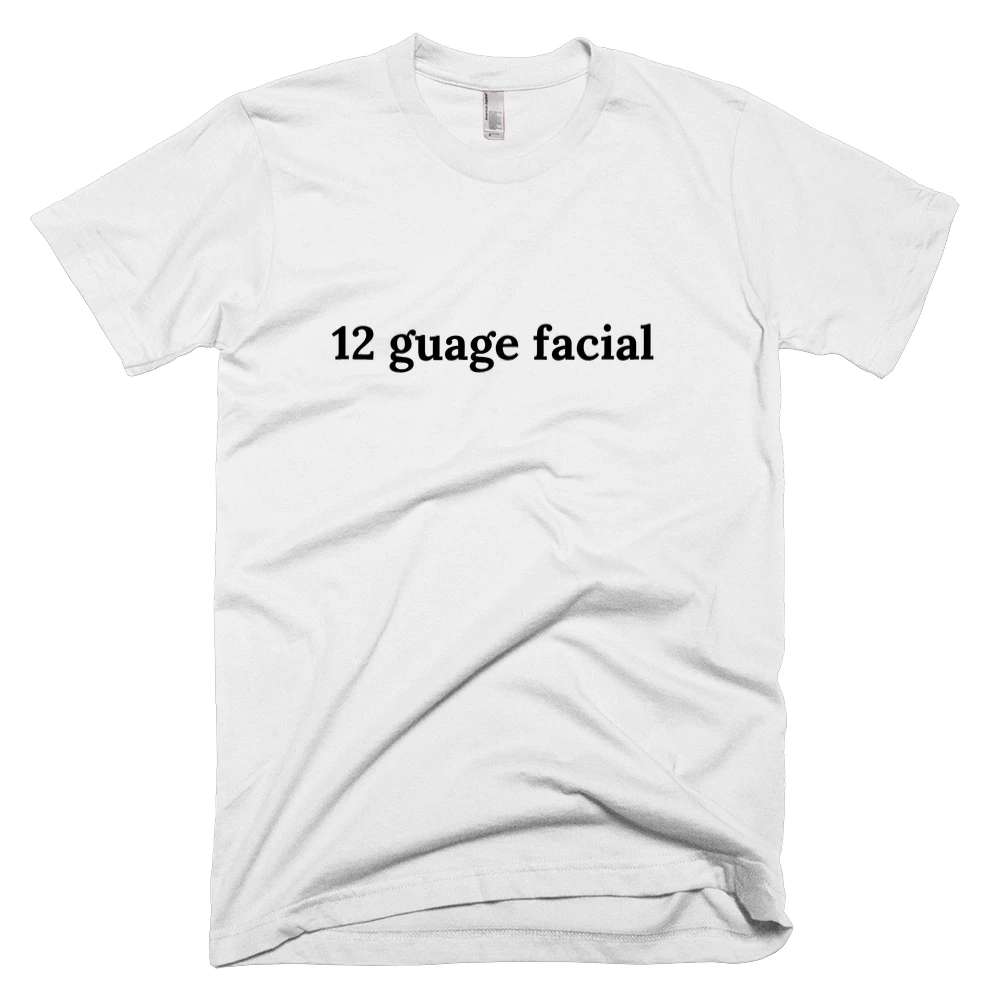 T-shirt with '12 guage facial' text on the front