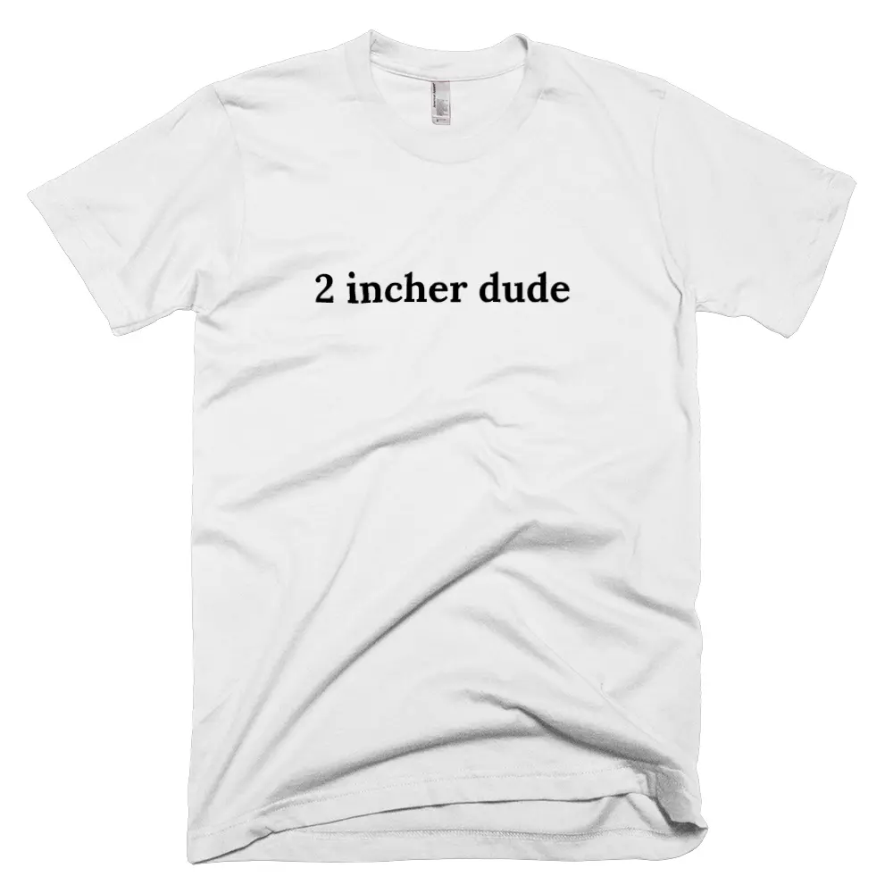 T-shirt with '2 incher dude' text on the front