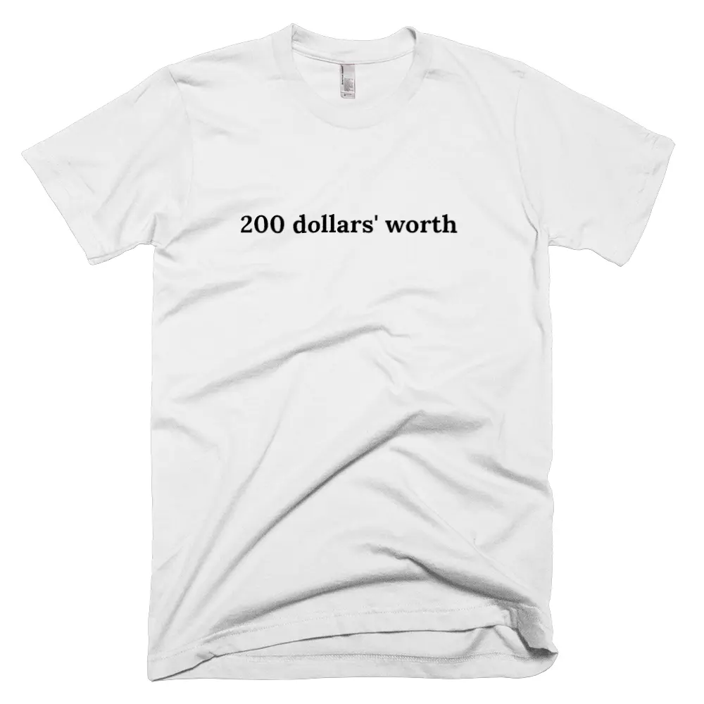 T-shirt with '200 dollars' worth' text on the front