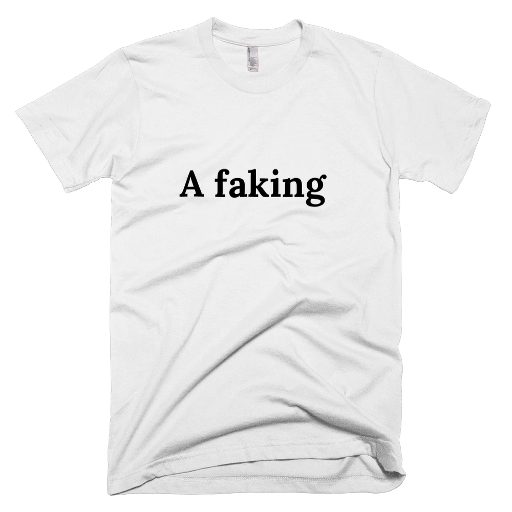 T-shirt with 'A faking' text on the front