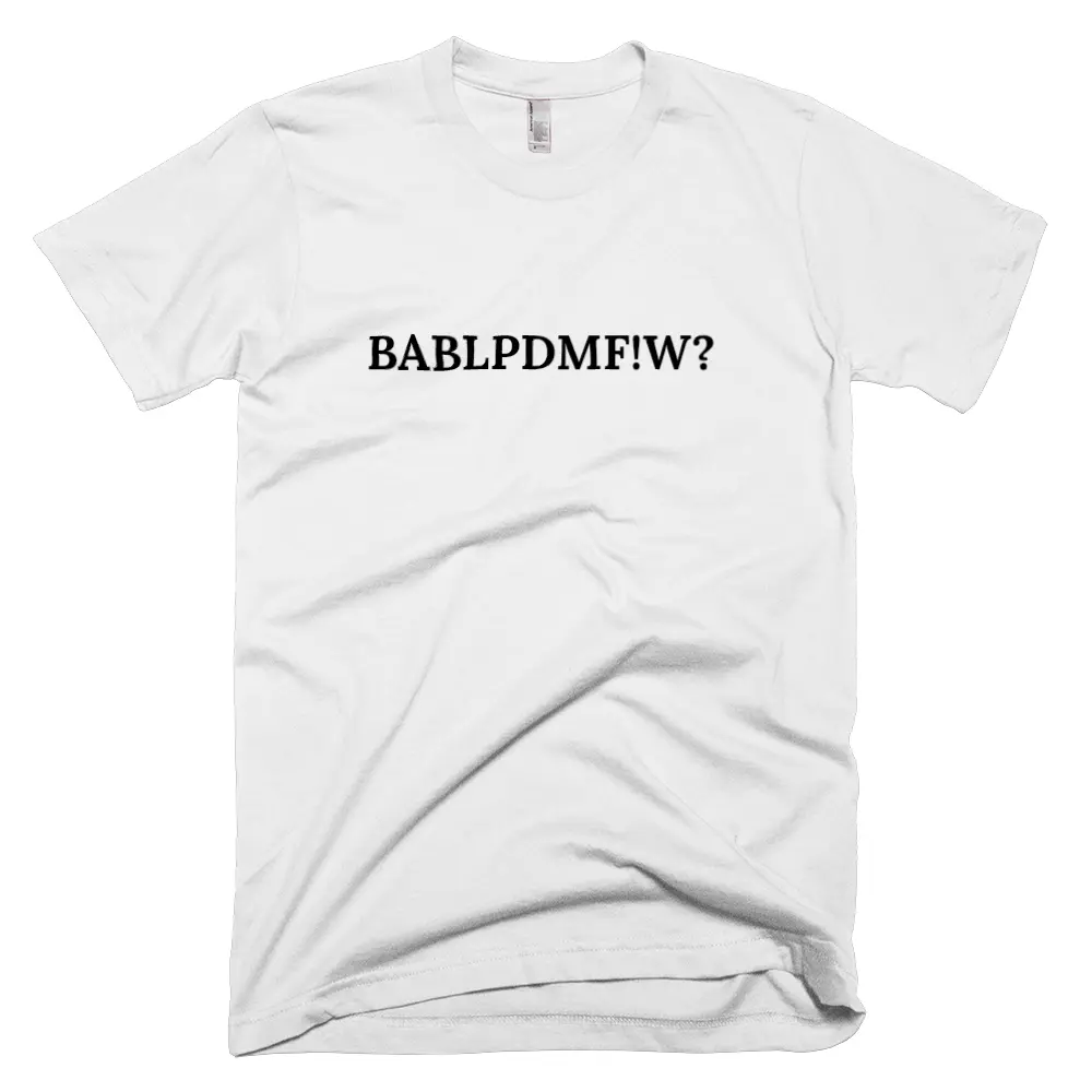 T-shirt with 'BABLPDMF!W?' text on the front