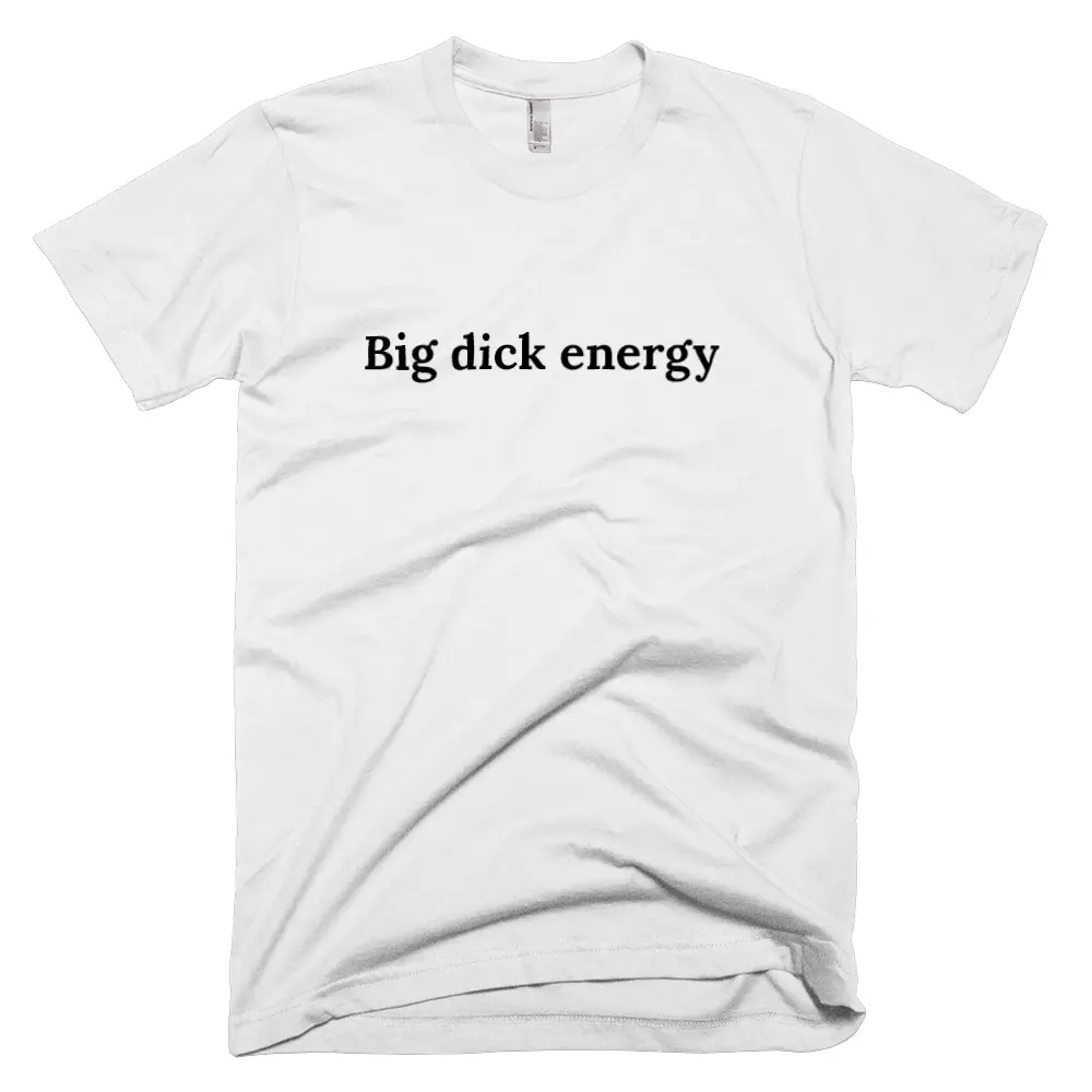 T-shirt with 'Big dick energy' text on the front
