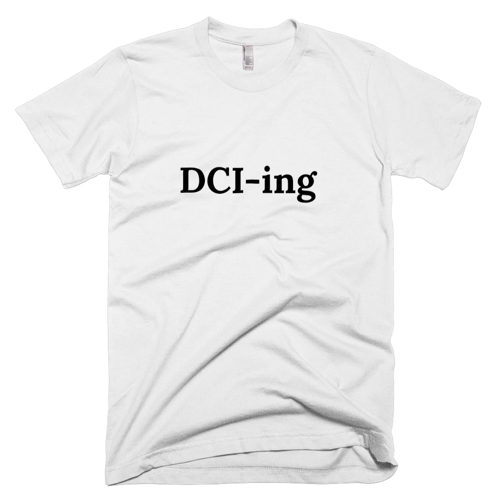 T-shirt with 'DCI-ing' text on the front