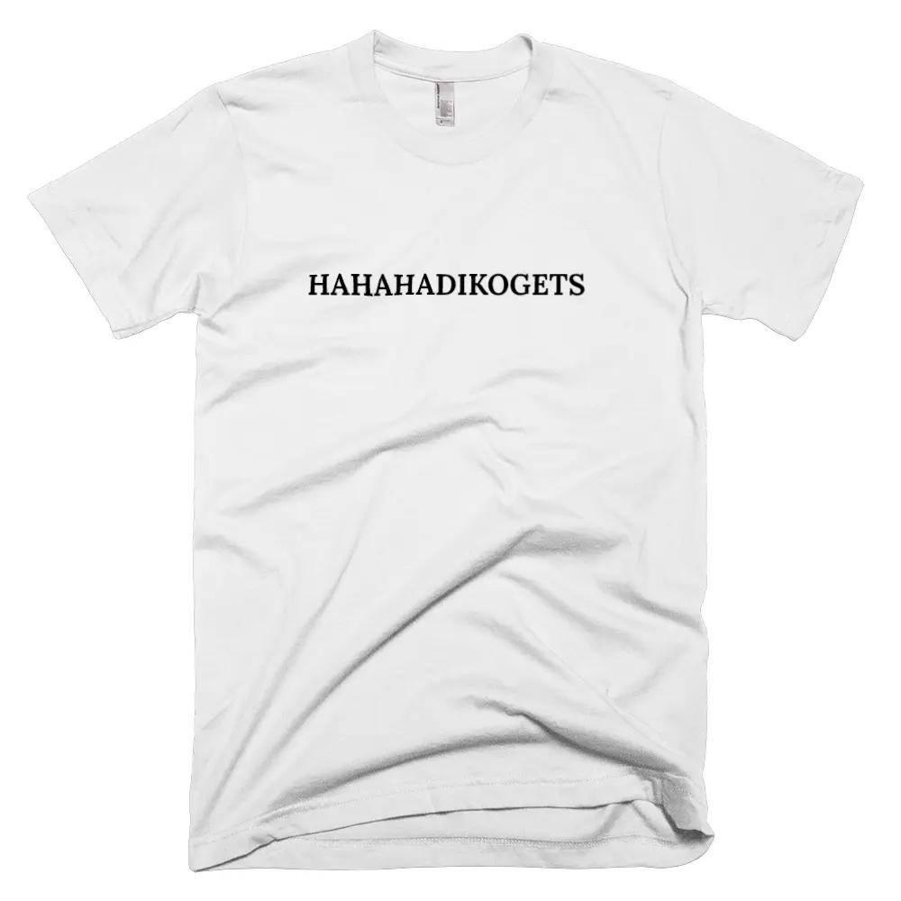 T-shirt with 'HAHAHADIKOGETS' text on the front
