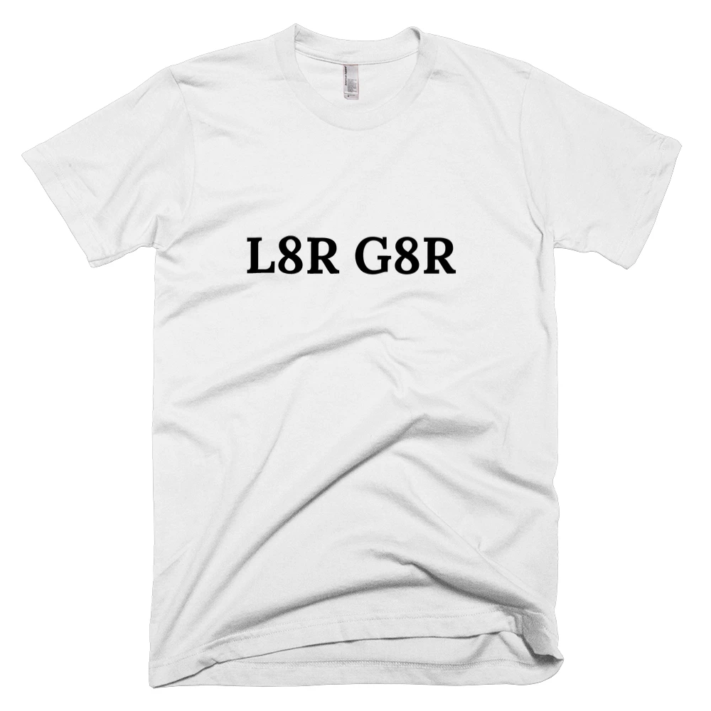 T-shirt with 'L8R G8R' text on the front