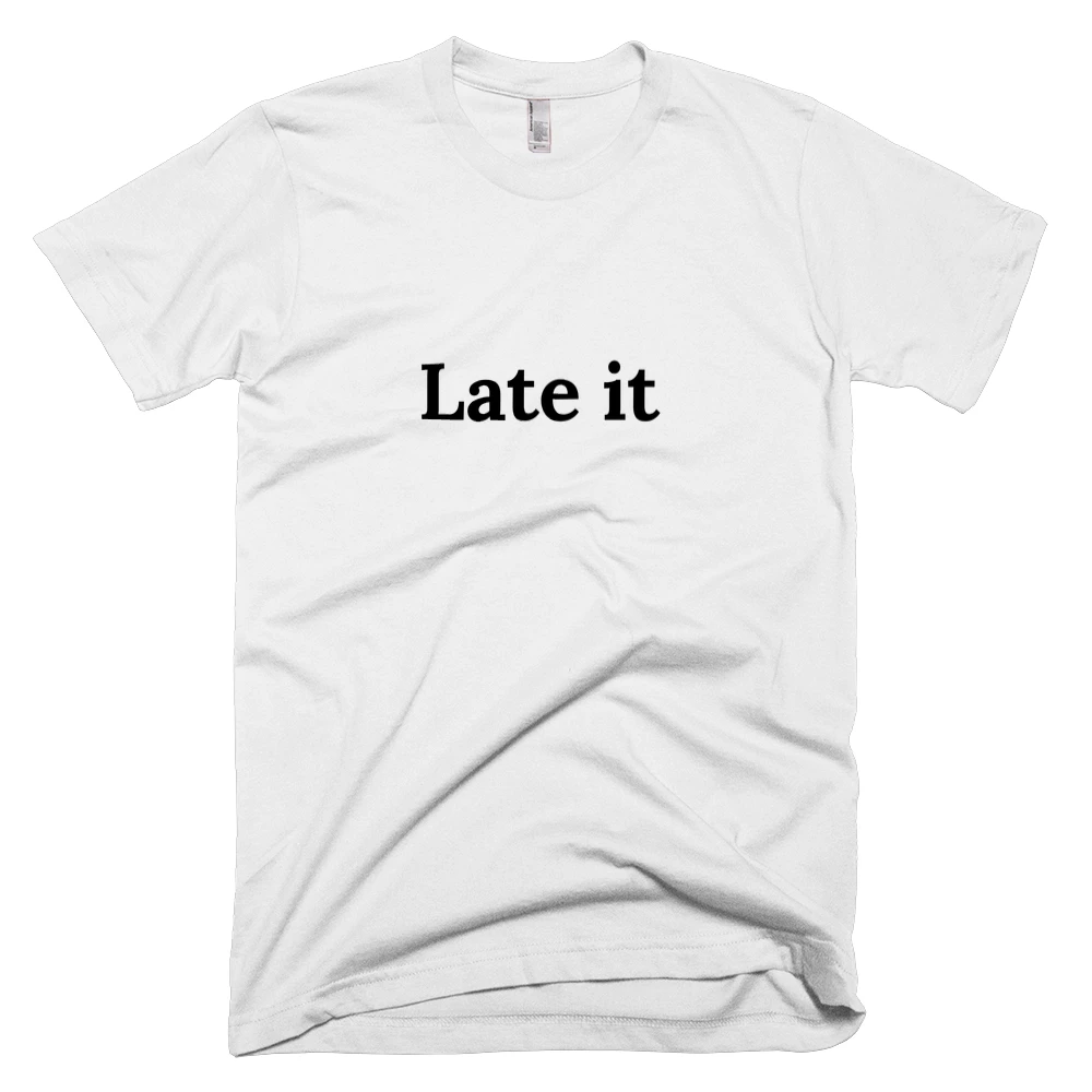 T-shirt with 'Late it' text on the front