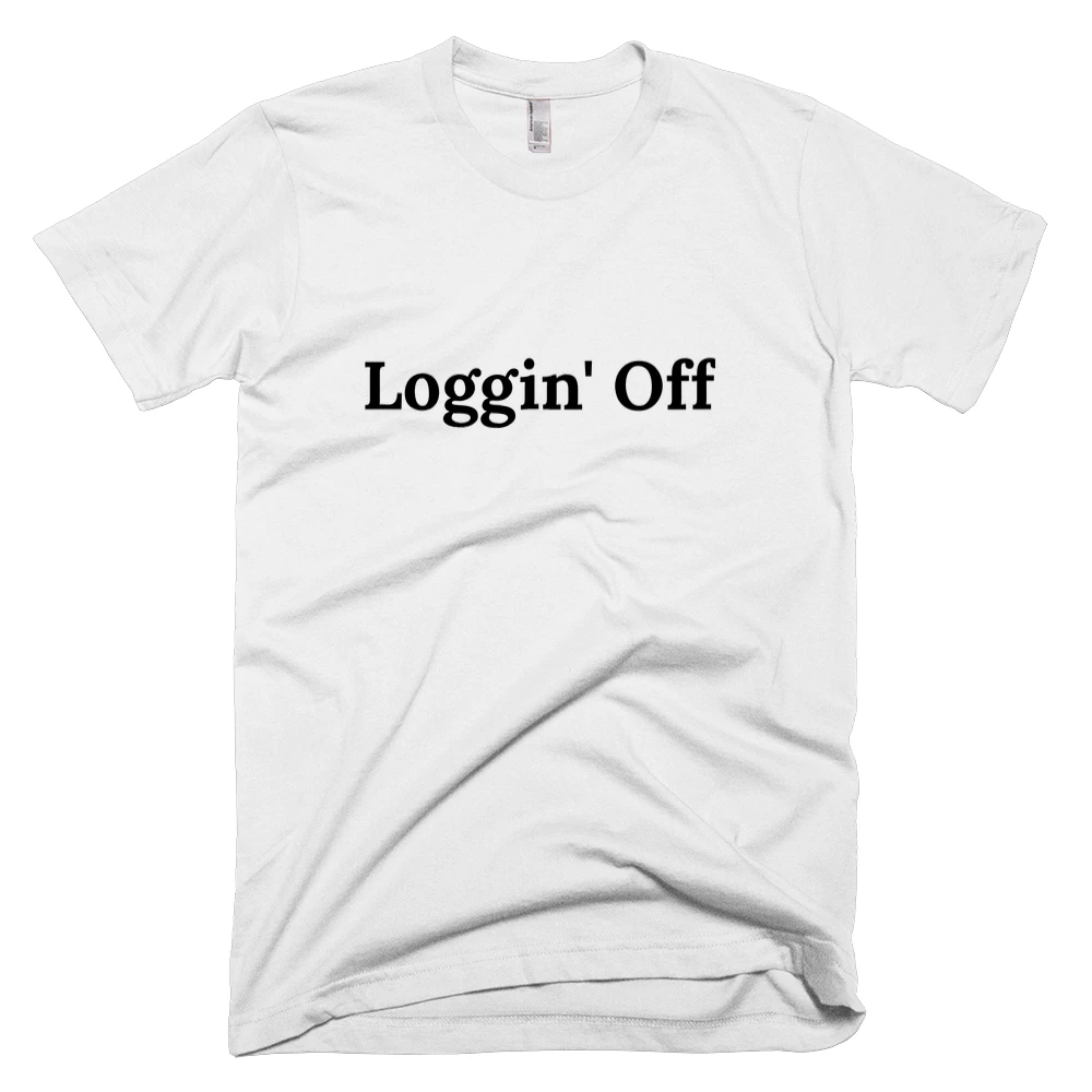 T-shirt with 'Loggin' Off' text on the front