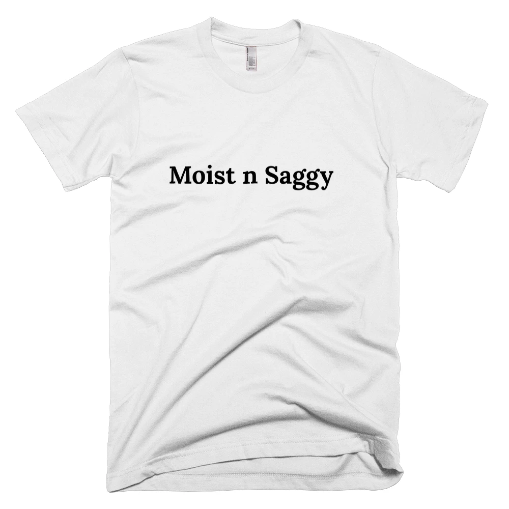 T-shirt with 'Moist n Saggy' text on the front