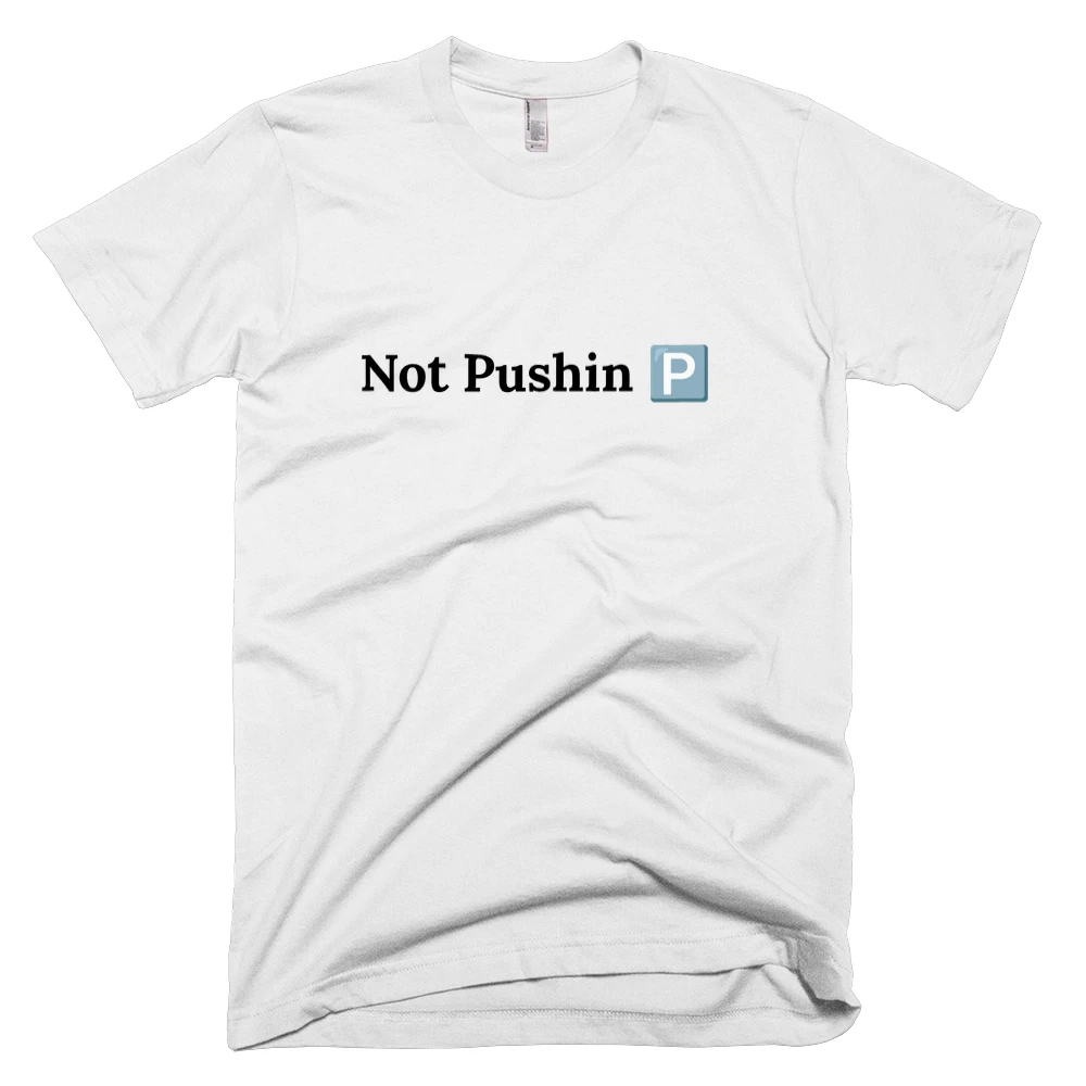 T-shirt with 'Not Pushin 🅿️' text on the front