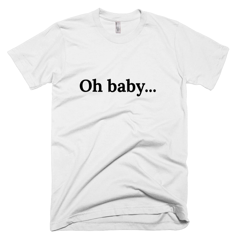 T-shirt with 'Oh baby...' text on the front