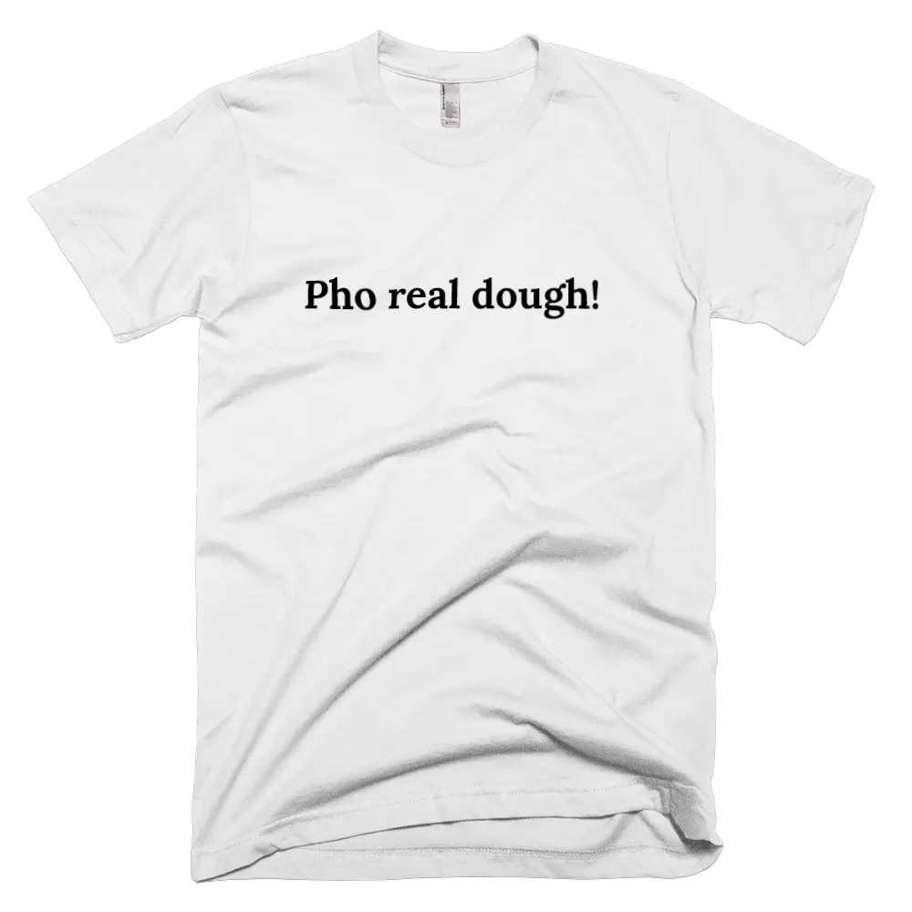 T-shirt with 'Pho real dough!' text on the front