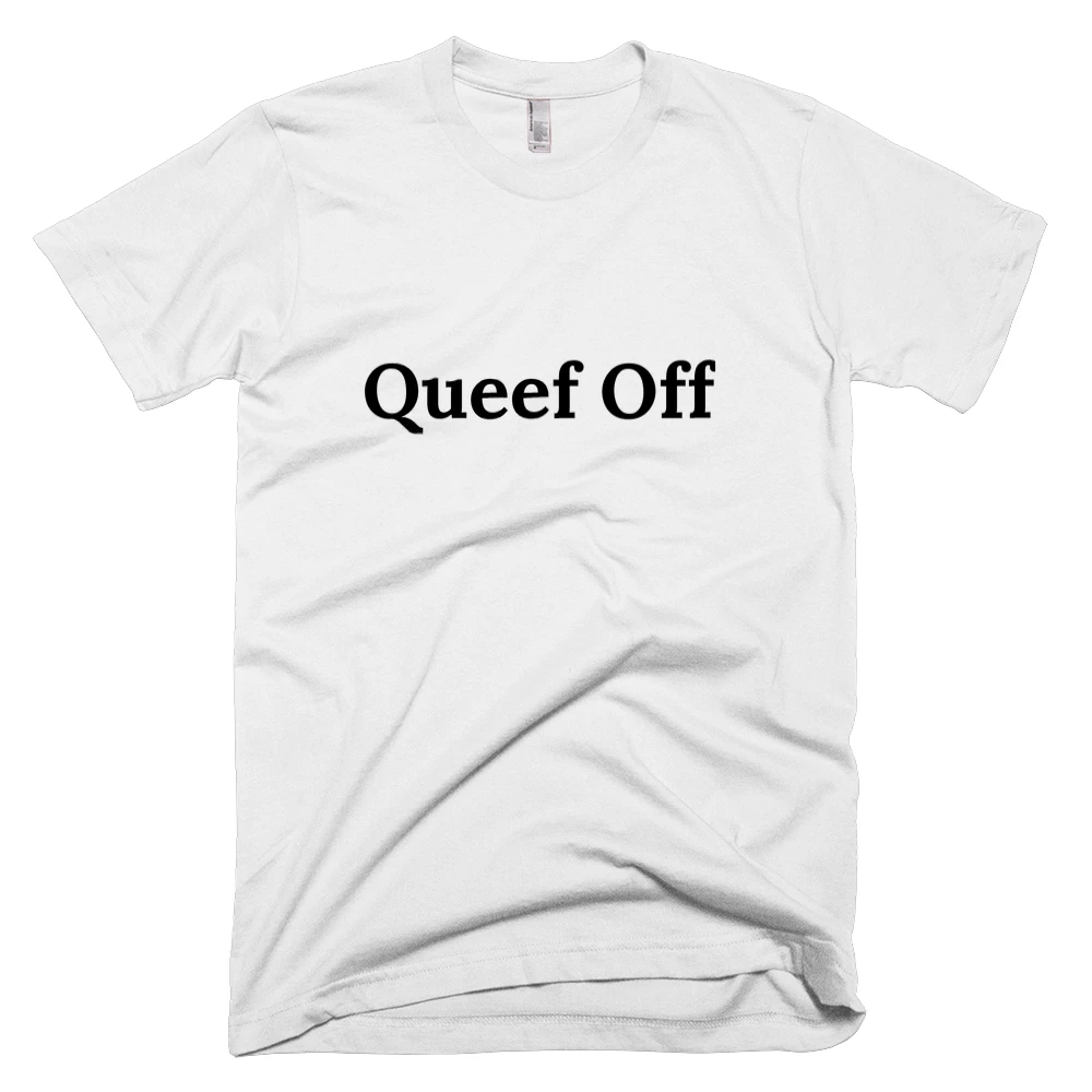 T-shirt with 'Queef Off' text on the front