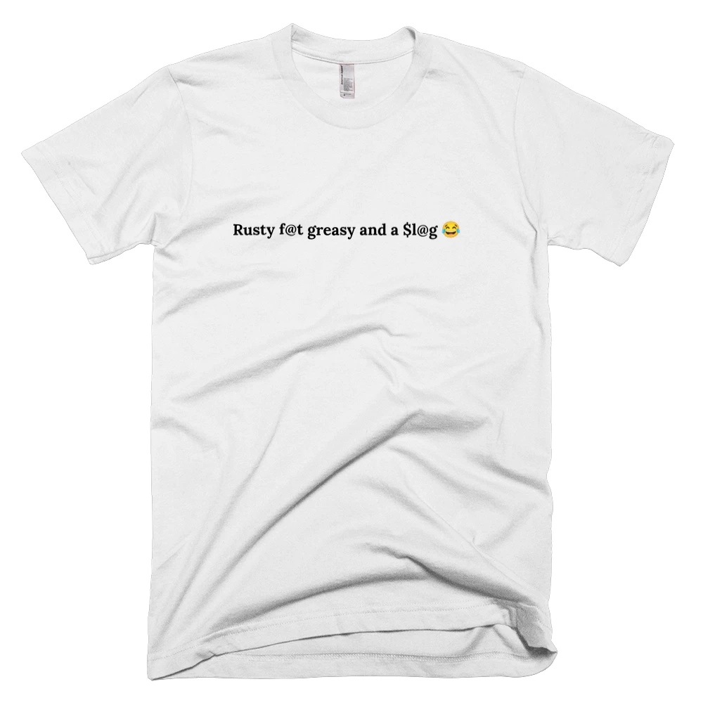 T-shirt with 'Rusty f@t greasy and a $l@g 😂' text on the front