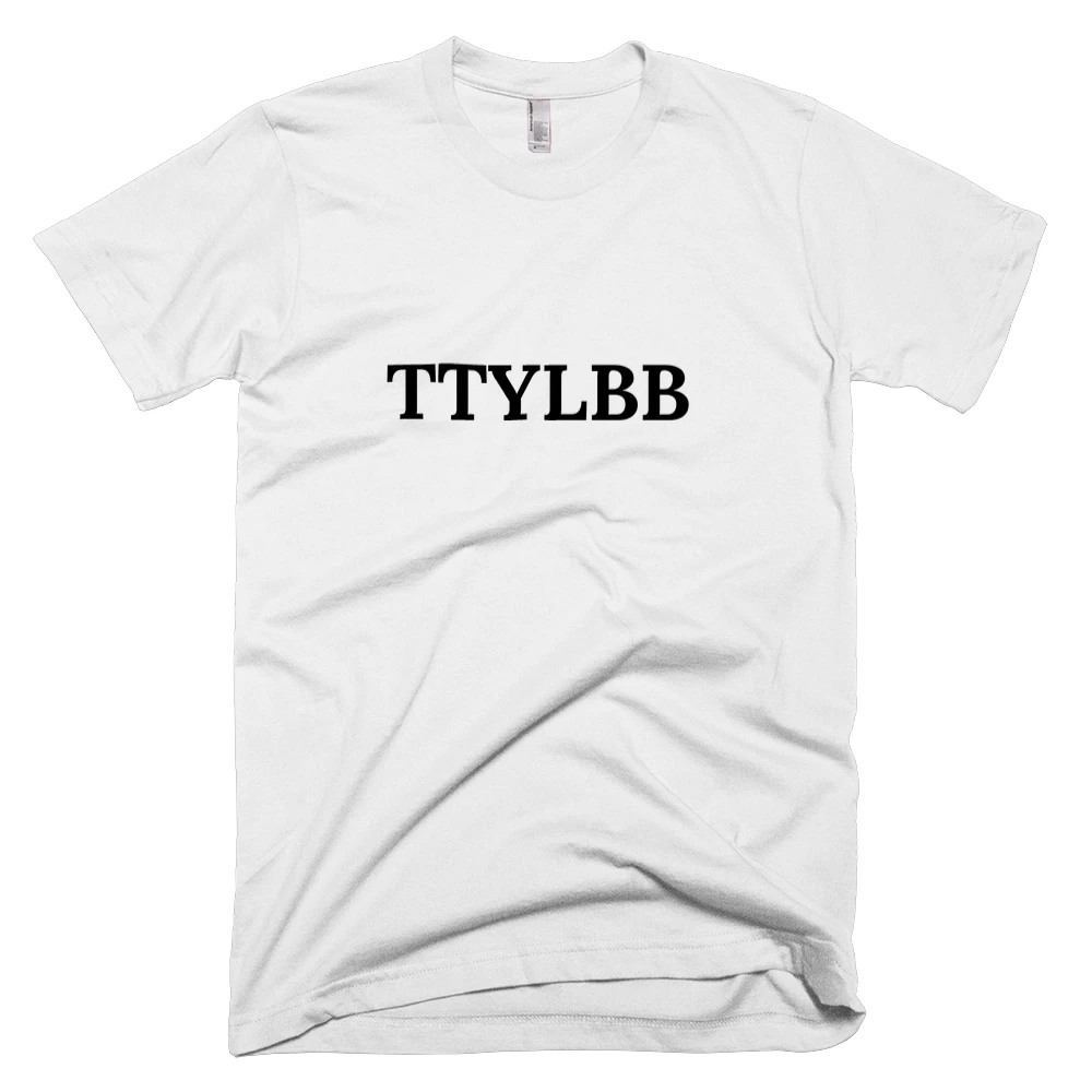 T-shirt with 'TTYLBB' text on the front