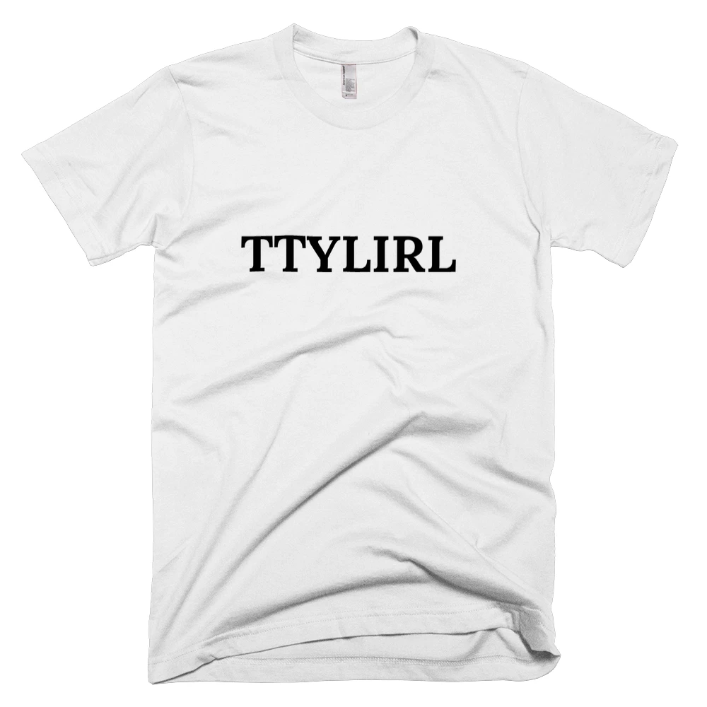 T-shirt with 'TTYLIRL' text on the front