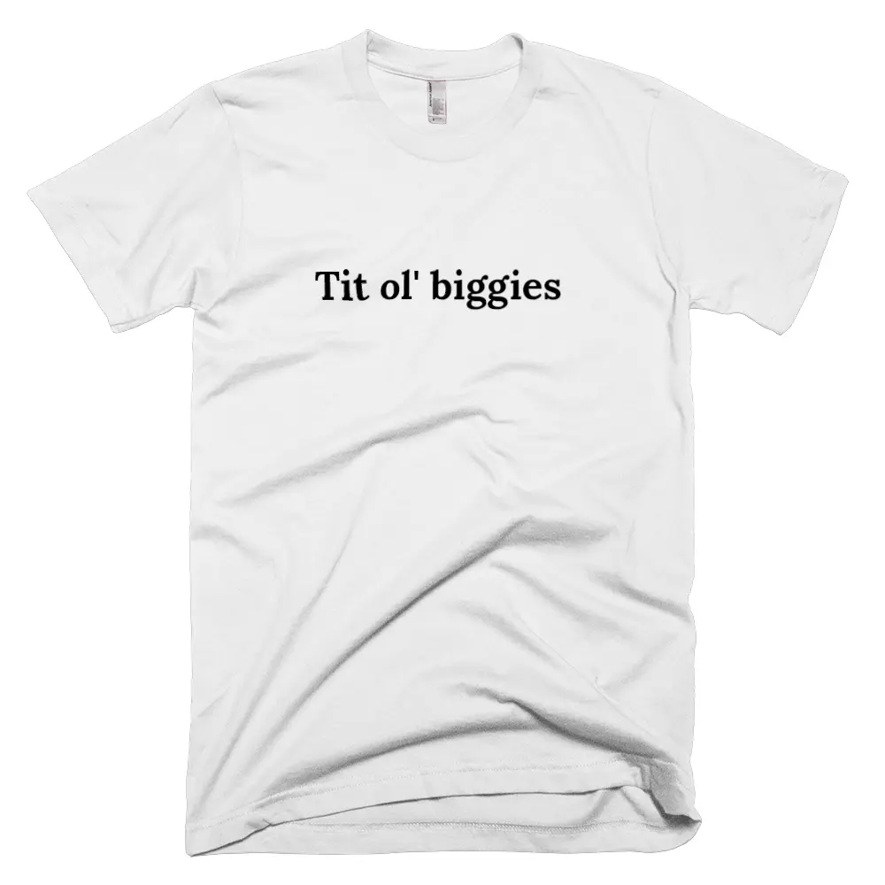 T-shirt with 'Tit ol' biggies' text on the front