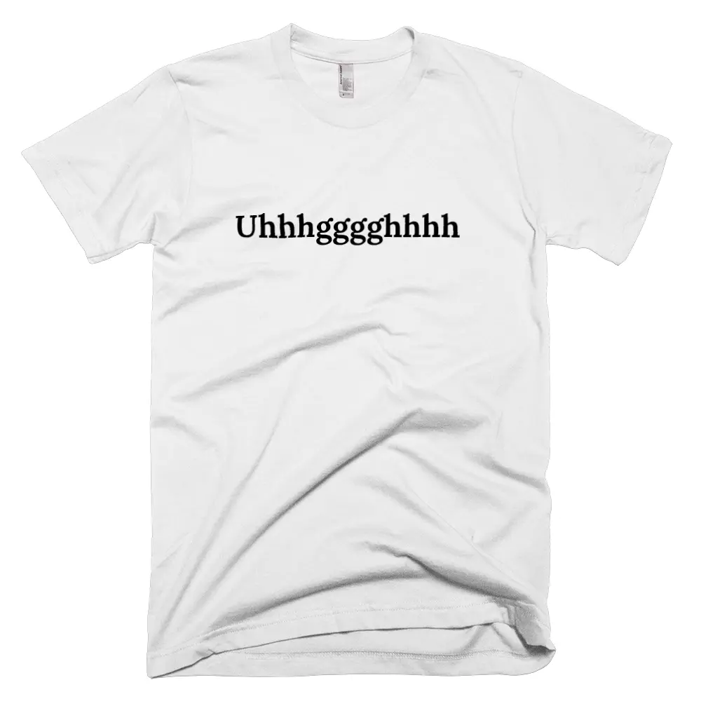 T-shirt with 'Uhhhgggghhhh' text on the front