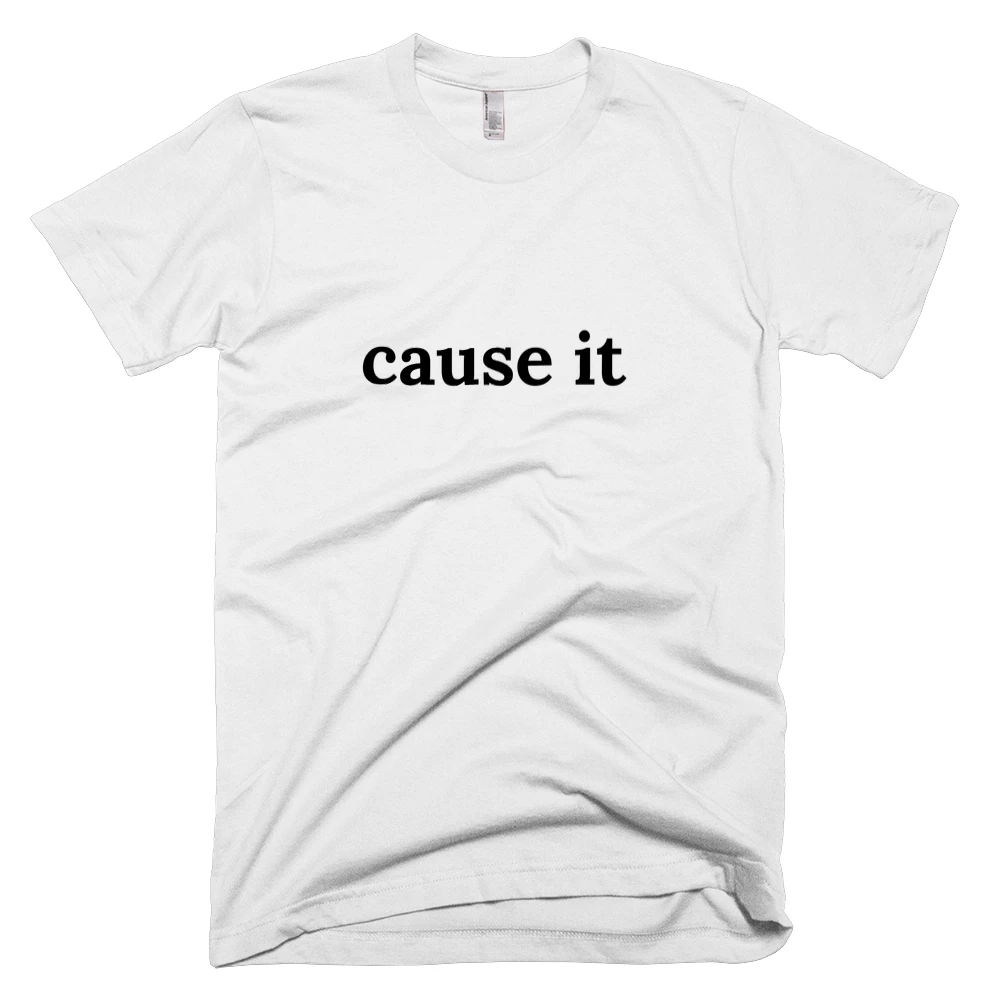 T-shirt with 'cause it' text on the front