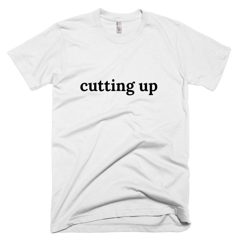 T-shirt with 'cutting up' text on the front
