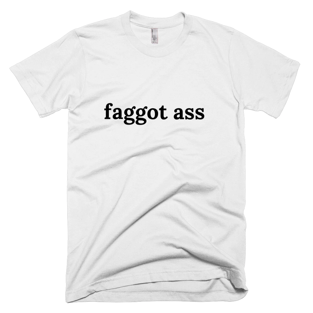 T-shirt with 'faggot ass' text on the front
