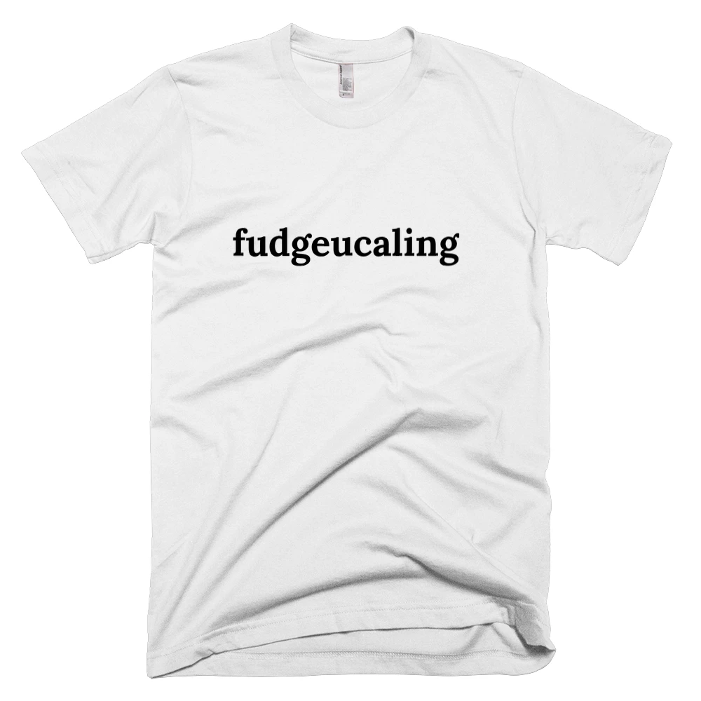 T-shirt with 'fudgeucaling' text on the front