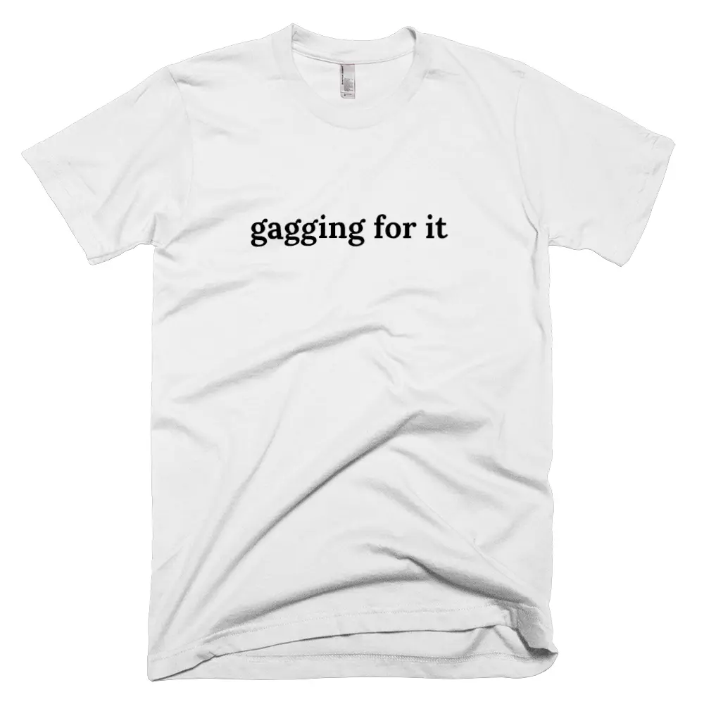 T-shirt with 'gagging for it' text on the front
